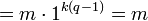 =m \cdot 1^{k(q - 1)}= m