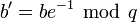 b'=be^{-1}~\bmod~q