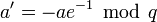 a'=-ae^{-1}~\bmod~q