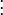 ~~\vdots