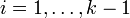 i=1,\ldots,k-1
