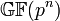 \mathbb{GF}(p^n)