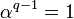 \alpha^{q-1}=1