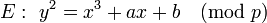 E:~y^2=x^3+ax+b\pmod p