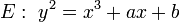 E:~y^2=x^3+ax+b