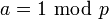 a=1~\bmod~p