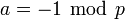 a=-1~\bmod~p