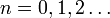 n=0,1,2\ldots