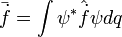 \bar{\dot{f}}=\int \psi^{*}\hat{\dot{f}}\psi dq