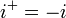 i^{+}=-i