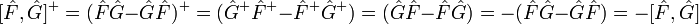 [\hat{F},\hat{G}]^{+}=(\hat{F}\hat{G}-\hat{G}\hat{F})^{+}=(\hat{G}^{+}\hat{F}^{+}-\hat{F}^{+}\hat{G}^{+})=(\hat{G}\hat{F}-\hat{F}\hat{G})=-(\hat{F}\hat{G}-\hat{G}\hat{F})=-[\hat{F},\hat{G}]