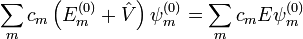 \sum_{m}c_m\left(E^{(0)}_m+\hat{V}\right)\psi^{(0)}_m=\sum_{m}c_mE\psi^{(0)}_m