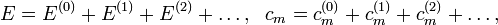 E=E^{(0)}+E^{(1)}+E^{(2)}+\ldots,~~c_m=c^{(0)}_m+c^{(1)}_m+c^{(2)}_m+\ldots,