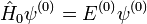 \hat{H}_0\psi^{(0)}=E^{(0)}\psi^{(0)}