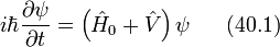 i\hbar\frac{\partial \psi}{\partial t}=\left(\hat{H}_0+\hat{V}\right)\psi~~~~~(40.1)