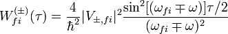 W^{(\pm)}_{fi}(\tau)=\frac{4}{\hbar^2}|V_{\pm,fi}|^2\frac{\sin^2[(\omega_{fi}\mp\omega)]\tau/2}{(\omega_{fi}\mp\omega)^2}