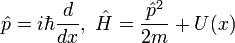 \hat{p}=i\hbar\frac{d}{dx},~\hat{H}=\frac{\hat{p}^2}{2m}+U(x)