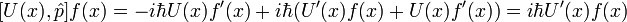 [U(x),\hat{p}]f(x)=-i\hbar U(x)f'(x)+i\hbar(U'(x)f(x)+U(x)f'(x))=i\hbar U'(x)f(x)