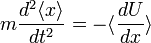 m\frac{d^2\langle x\rangle}{dt^2}=-\langle\frac{dU}{dx}\rangle