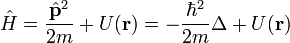 \hat{H}=\frac{\hat{\bold{p}}^2}{2m}+U(\bold{r})=-\frac{\hbar^2}{2m}\Delta+U(\bold{r})
