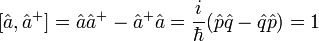 \! [\hat{a}, \hat{a}^+] = \hat{a}\hat{a}^+ - \hat{a}^+\hat{a} = \frac{i}{\hbar}  (\hat{p}\hat{q} - \hat{q}\hat{p}) = 1