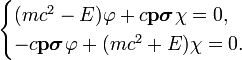 
\begin{cases}
(mc^2-E)\varphi+c\bold{p}\boldsymbol{\sigma}\chi=0,\\
-c\bold{p}\boldsymbol{\sigma}\varphi+(mc^2+E)\chi=0.
\end{cases}
