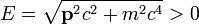 E=\sqrt{\bold{p}^2c^2+m^2c^4}>0