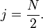 j=\frac{N}{2}.