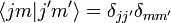 \langle jm|j'm' \rangle=\delta_{jj'}\delta_{mm'}