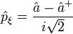 \hat{p}_{\xi}=\frac{\hat{a}-\hat{a}^{+}}{i\sqrt{2}}