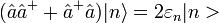 (\hat{a}\hat{a}^{+}+\hat{a}^{+}\hat{a})|n\rangle=2\varepsilon_n|n>