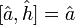 [\hat{a},\hat{h}]=\hat{a}