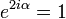 e^{2i\alpha}=1