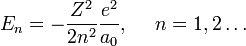 E_n=-\frac{Z^2}{2n^2}\frac{e^2}{a_0},~~~~n=1,2\ldots
