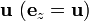 \bold{u}~(\bold{e}_z=\bold u)