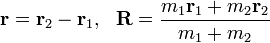 \bold{r}=\bold{r}_2-\bold{r}_1,~~\bold{R}=\frac{m_1\bold{r}_1+m_2\bold{r}_2}{m_1+m_2}