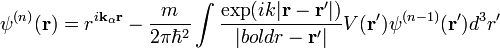 \psi^{(n)}(\bold{r})=r^{i\bold{k}_{\alpha}\bold{r}}-\frac{m}{2\pi\hbar^2}\int\frac{\mathrm{exp}(ik|\bold{r}-\bold{r}'|)}{|bold{r}-\bold{r}'|}V(\bold{r}')\psi^{(n-1)}(\bold{r}')d^3r'
